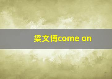 梁文博come on